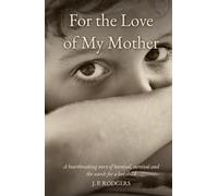 For the love of My Mother: A Heartbreaking Story of Betrayal, Survival, and the Search for a Lost Child