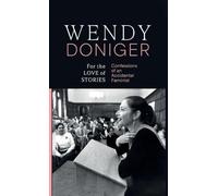 For the Love of Stories Confessions of an Accidental Feminist | Wendy Doniger