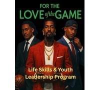 FOR THE LOVE OF THE GAME LIFE SKILLS & YOUTH LEADERSHIP PROGRAM