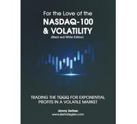 For the Love of the NASDAQ-100 & VOLATILITY (Black & White Edition): TRADING THE TQQQ FOR EXPONENTIAL PROFITS IN A VOLATILE MARKET