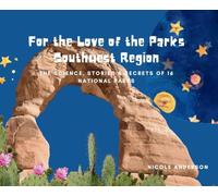 For the Love of the Parks: Southwest Region: The Science, Stories & Secrets of 16 National Parks