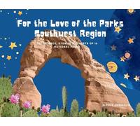 For the Love of the Parks: Southwest Region: The Science, Stories & Secrets of 16 National Parks