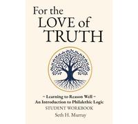 For the Love of Truth: Student Workbook: Supplemental Exercises for Volume 1: Fundamentals -- An Introduction to Philalethic Logic