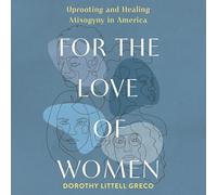 For the Love of Women: Uprooting and Healing Misogyny in America