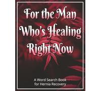 For the Man Who’s Healing Right Now - A Word Search Book for Hernia Recovery: Hernia Surgery Recovery Gifts for Men Featuring Large Print, ... Soon Gift to Support Post-Surgery Recovery