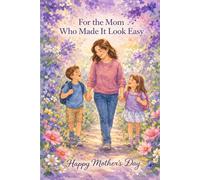 For the Mom Who Made It Look Easy: A Thoughtful Mother’s Day Gift Book Filled with Appreciation and Love (The “You’re Doing Fine” Gift Book Series)