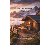 For the Moments That Stay - Mountain Edition: Memory Journal & Diary for Thoughts, Travel and Life Moments - Lined Pages on the Right and Blank Pages on the Left for Now, Memories & Dreams