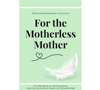 For the Motherless Mother (US English Edition): A Guided Journal for Daughters Grieving the Loss or Absence of Their Mother