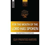 For the Mouth of the Lord Has Spoken: The Doctrine of Scripture (Reformed Exegetical Doctrinal Studies series)