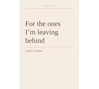 For the Ones I'm Leaving Behind: A Father's Notebook to Fill In by Hand - Wake Arrangements, Letters to Loved Ones, Dos and Don'ts, and a Final Letter ... for a Terminally Ill Father | 6x9, 75 Pages
