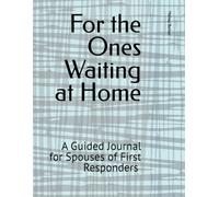 For the Ones Waiting at Home: A Guided Journal for Spouses of First Responders