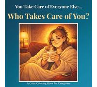 For the Ones Who Care For Everyone Else: A Calm Coloring Book for Caregivers to Reduce Stress, Find Quiet Moments, and Reconnect with Yourself (The Quiet Reset Series)