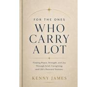 For the Ones Who Carry a Lot: Finding Peace, Strength, and Joy Through Grief, Caregiving, and Life’s Heaviest Seasons