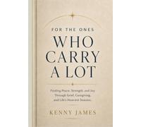 For the Ones Who Carry a Lot: Finding Peace, Strength, and Joy Through Grief, Caregiving, and Life’s Heaviest Seasons