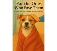 For the Ones Who Save Them: A Heartwarming Gift Book for Shelter Volunteers and Dog Rescuers (Heart of the Job Series)