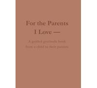 For the Parents I Love: A Guided Gratitude Book from a Child to Their Parents
