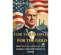 For the People, For the Gold: How William McKinley Led America from Recession to Empire