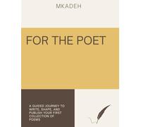 For The Poet: A Guided Journey To Help Write, Shape, and Publish Your First Poetry Collection