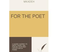For The Poet: A Guided Journey To Help Write, Shape, and Publish Your First Poetry Collection