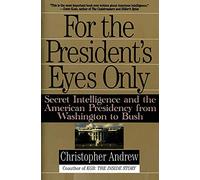For the President's Eyes Only: Secret Intelligence and the American Presidency from Washington to Bush
