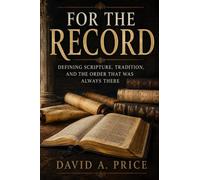 For The Record: Defining Scripture, Tradition, and the Order That Was Always There