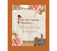 For The Record Mamma... Tell Me Your Story to Keep Forever: Your Life. Your Words. A Legacy to Treasure