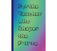 For The Teacher Who Shapes The Future: Plain Blank Lined Notebook for Teachers | Perfect for Lesson Planning, Notes, Ideas, Reflections & Daily Writing | Thoughtful Gift for Educators