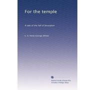 For the temple: A tale of the fall of Jerusalem: Volume 1