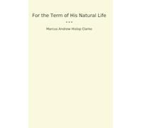 For the Term of His Natural Life (Classic Books)