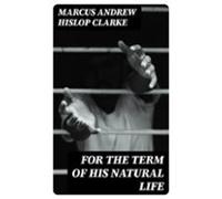 For The Term Of His Natural Life (ebook)