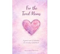 For the Tired Moms: A gentle book of reminders for everyday motherhood