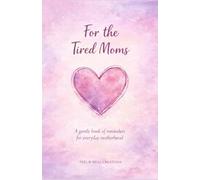 For the Tired Moms: A gentle book of reminders for everyday motherhood