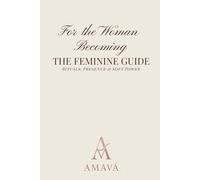 For The Woman Becoming: THE FEMININE GUIDE