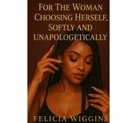 For The Woman Choosing Herself, Softly And Unapologetically: For Every Woman Who Chose Herself And Didn't Look Back