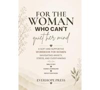 For the Woman Who Can’t Quiet Her Mind: A Soft and Supportive Workbook for Women Navigating Anxiety, Stress, and Overthinking