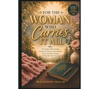 For the Woman Who Carries It All: An Interactive Bible Study Workbook with Guided Reflections, Journaling Prompts, and Practical Exercises to Help You ... God More Deeply, and Find Rest for Your Soul