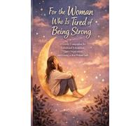 For the Woman Who Is Tired of Being Strong: A Gentle Companion for Emotional Exhaustion, Quiet Depression, and Learning to Rest Without Guilt