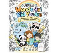 For the Wonderful Kid You Are: A Coloring Book of Cute Animals and Positive Affirmations