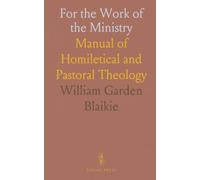 For the Work of the Ministry: Manual of Homiletical and Pastoral Theology