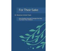 For Their Sake: How Healing Yourself Changes the Way You Raise Your Children (Restoration Psychology)