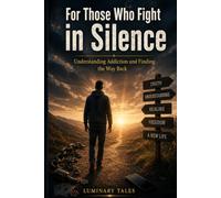 For Those Who Fight in Silence: Understanding Addiction and Finding the Way Back