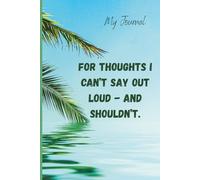For thoughts I can’t say out loud - and shouldn’t: My journal / Notebook / Your Personal Space for Notes, Ideas, Secrets & Everything In Between / personal diary / stress relief journal