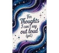 For Thoughts I Can’t Say Out Loud Yet: A Safe-Space Luxury Gratitude & Reflection Journal