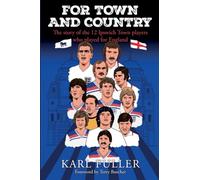 For Town and Country - The story of the 12 Ipswich Town players who played for England