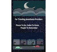 For Traveling Anesthesia Providers: Places To go ,Codes To Know ,People To Remember