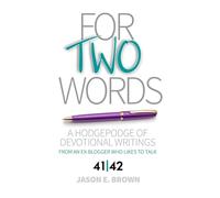 For Two Words: A Hodgepodge of Devotional Writings from an Ex-Blogger Who Likes to Talk