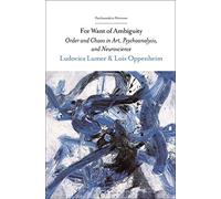 For Want of Ambiguity: Order and Chaos in Art, Psychoanalysis, and Neuroscience (Psychoanalytic Horizons)