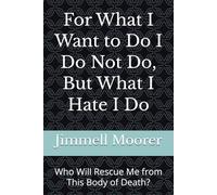 For What I Want to Do I Do Not Do, But What I Hate I Do: Who Will Rescue Me from This Body of Death?