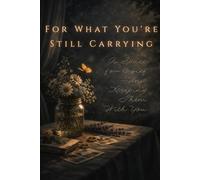 For What You’re Still Carrying: A Guided Grief Journal for Making Space for Grief-and Keeping Them With You