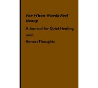 For When Words Feel Heavy: A Journal for Quiet Healing and Honest Thoughts